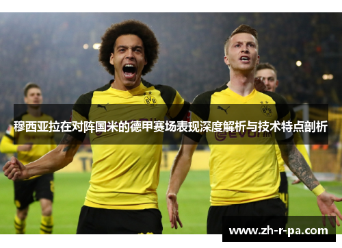 穆西亚拉在对阵国米的德甲赛场表现深度解析与技术特点剖析