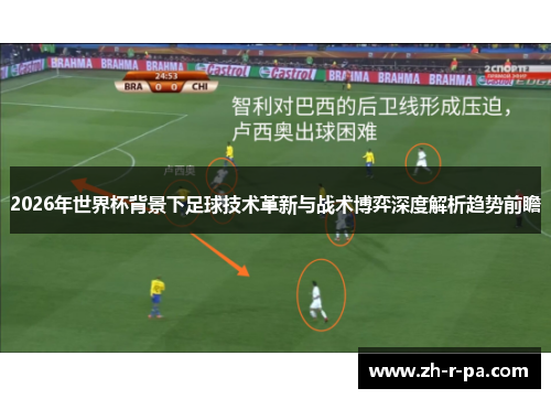 2026年世界杯背景下足球技术革新与战术博弈深度解析趋势前瞻