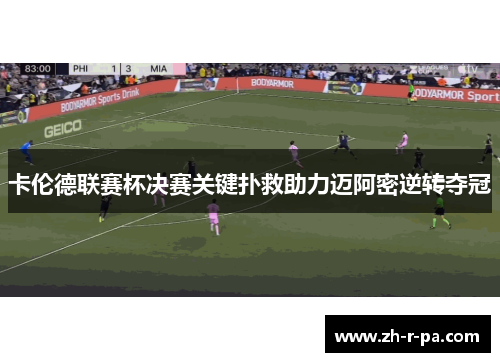 卡伦德联赛杯决赛关键扑救助力迈阿密逆转夺冠